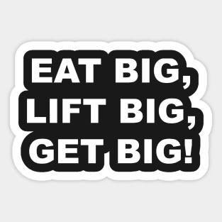 EAT BIG LIFT BIG GET BIG Sticker